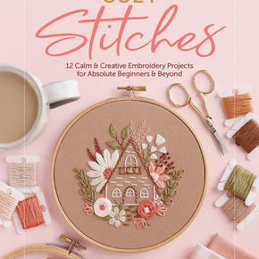 Cozy Stitches by Celeste Johnston - 12 Calm & Creative Embroidery Projects for Absolute Beginners and Beyond