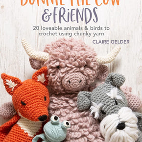 Bonnie The Cow & Friends - 20 Lovable Animals & Birds to Crochet Using Chunky Yarn