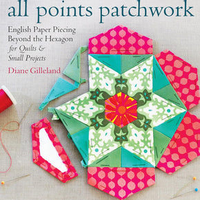 All Points Patchwork By Diane Gilleland, English Paper Piecing Beyond The Hexagon