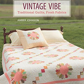 Vintage Vibe Traditional Quilts, fresh Fabrics - Amber Johnson