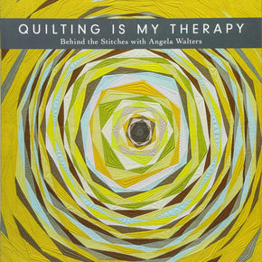 QUILTING IS MY THERAPY Behind the Stitches With Angela Walters
