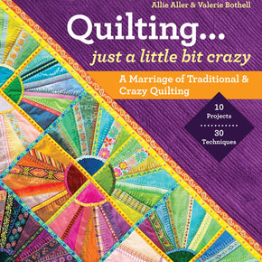 Quilting...Just a Little Bit Crazy - Allie Aller & Velerie Bothell