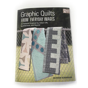 Graphic Quilts from Everyday Images - Heather Scrimsher